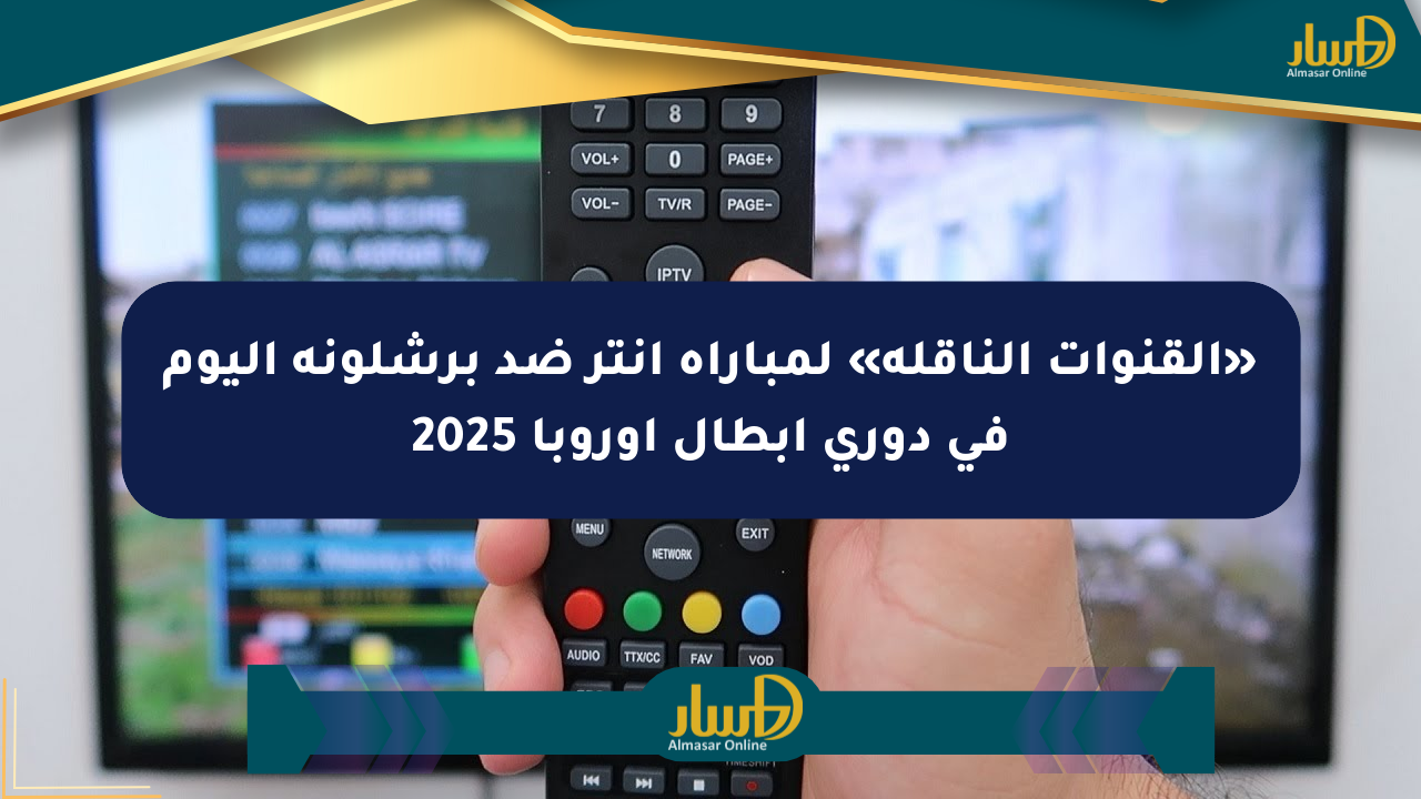 «القنوات الناقلة» لمباراة إنتر ضد برشلونة اليوم في دوري أبطال أوروبا 2025